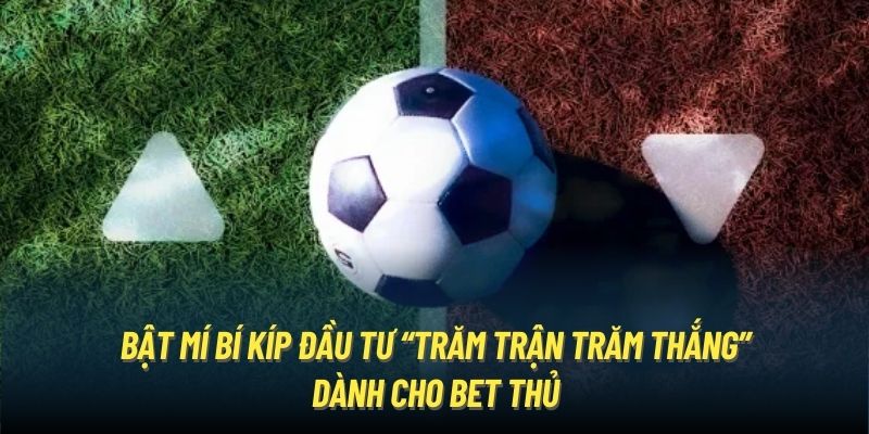 Bật mí bí kíp đầu tư “trăm trận trăm thắng” dành cho bet thủ