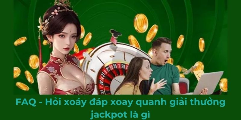 FAQ - Hỏi xoáy đáp xoay quanh giải thưởng jackpot là gì